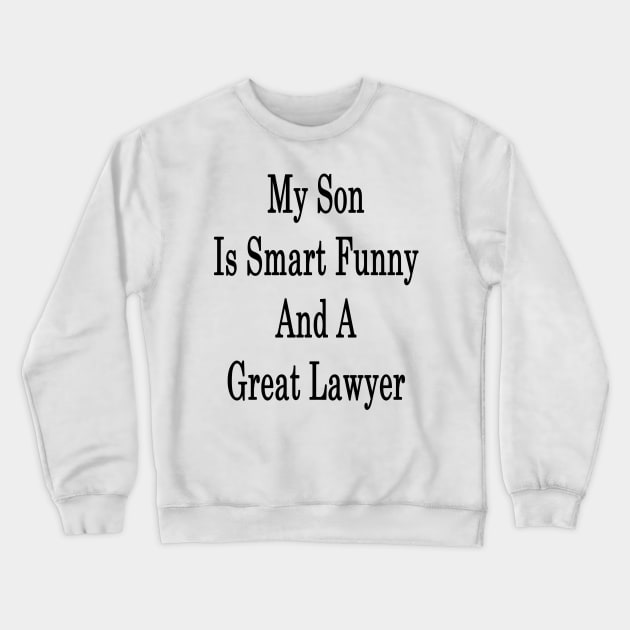 My Son Is Smart Funny And A Great Lawyer Crewneck Sweatshirt by supernova23